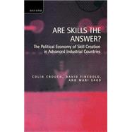 Are Skills the Answer? The Political Economy of Skill Creation in Advanced Industrial Countries by Crouch, Colin; Finegold, David; Sako, Mari, 9780198294382