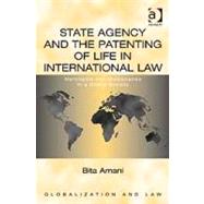 State Agency and the Patenting of Life in International Law: Merchants and Missionaries in a Global Society by Amani,Bita, 9780754674382