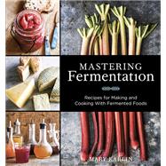 Mastering Fermentation Recipes for Making and Cooking with Fermented Foods [A Cookbook] by Karlin, Mary, 9781607744382