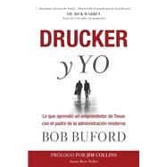 Drucker y Yo Lo que aprendi un emprendedor de Texas con el padre de la administracin moderna by Buford, Bob, 9781617954382