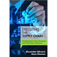 Executing the Supply Chain Modeling Best-in-Class Processes and Performance Indicators by Oliveira, Alexandre; Gimeno, Anne, 9780133764383