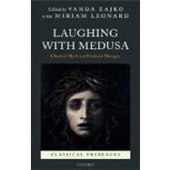 Laughing with Medusa Classical Myth and Feminist Thought by Zajko, Vanda; Leonard, Miriam, 9780199274383