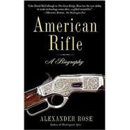 American Rifle A Biography by Rose, Alexander, 9780553384383