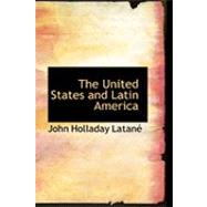 The United States and Latin America by Latane, John Holladay, 9780554994383