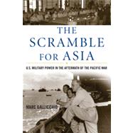 The Scramble for Asia U.S. Military Power in the Aftermath of the Pacific War by Gallicchio, Marc, 9780742544383