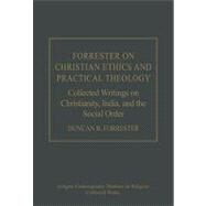Forrester on Christian Ethics and Practical Theology: Collected Writings on Christianity, India, and the Social Order by Forrester,Duncan B., 9780754664383