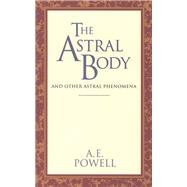 The Astral Body And Other Astral Phenomena by Powell, Arthur Edward, 9780835604383