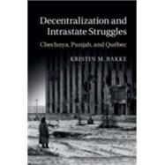 Decentralization and Intrastate Struggles by Bakke, Kristin M., 9781107094383