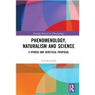 Phenomenology, Naturalism and Science: A Hybrid and Heretical Proposal by Reynolds; Jack, 9781138924383