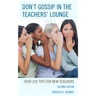 Don't Gossip in the Teachers' Lounge Over 200 Tips for New Teachers by Schmidt, Rebecca C., 9781475834383