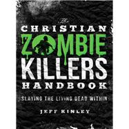 Christian Zombie Killers Handbook : Slaying the Living Dead Within by Unknown, 9781595554383