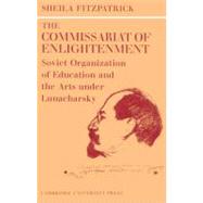 The Commissariat of Enlightenment: Soviet Organization of Education and the Arts under Lunacharsky, October 1917–1921 by Sheila Fitzpatrick, 9780521524384