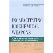 Incapacitating Biochemical Weapons Promise or Peril? by Pearson, Alan; Chevrier, Marie; Wheelis, Mark, 9780739114384