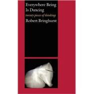 Everywhere Being Is Dancing Twenty Pieces of Thinking by Bringhurst, Robert, 9781582434384