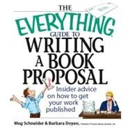 The Everything Guide to Writing a Book Proposal: Insider Advice on How to Get Your Work Published by Schneider, Meg Elaine; Doyen, Barbara, 9781605504384