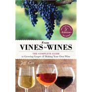 From Vines to Wines, 5th Edition The Complete Guide to Growing Grapes and Making Your Own Wine by Cox, Jeff; Mondavi, Tim, 9781612124384
