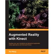 Augmented Reality With Kinect: Develop Your Own Handsfree and Attractive Augmented Reality Applications With Microsoft Kinect by Wang, Rui, 9781849694384