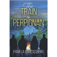 The Train to Perpignan by Schlossberg, Pamela, 9798350994384