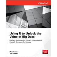 Using R to Unlock the Value of Big Data: Big Data Analytics with Oracle R Enterprise and Oracle R Connector for Hadoop by Hornick, Mark; Plunkett, Tom, 9780071824385