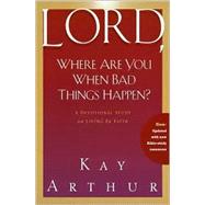Lord, Where Are You When Bad Things Happen? A Devotional Study on Living by Faith by ARTHUR, KAY, 9781578564385