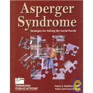 Asperger Syndrome : Strategies for Solving the Social Puzzle by Kaufman, Nancy J., Ph.D.; Larson, Vicki Lord, 9781932054385
