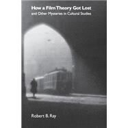 How a Film Theory Got Lost and Other Mysteries in Cultural Studies by Ray, Robert B., 9780253214386