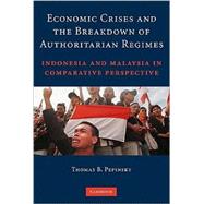Economic Crises and the Breakdown of Authoritarian Regimes: Indonesia and Malaysia in Comparative Perspective by Thomas B. Pepinsky, 9780521744386