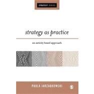 Strategy as Practice : An Activity-Based Approach by Paula Jarzabkowski, 9780761944386