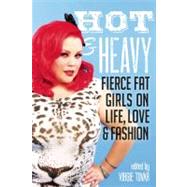 Hot & Heavy Fierce Fat Girls on Life, Love & Fashion by Tovar, Virgie, 9781580054386