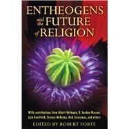 Entheogens and the Future of Religion by Forte, Robert; Hofmann, Albert (CON); Wasson, R. Gordon (CON); Kornfield, Jack (CON); McKenna, Terence (CON), 9781594774386