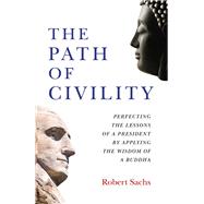 The Path of Civility Perfecting the Lessons of a President by Applying the Wisdom of a Buddha by Sachs, Robert Michael, 9781789044386