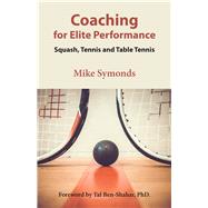 Coaching for Elite Performance Squash, Tennis and Table Tennis by Symonds, Mike; Ben-Shahar, Tal, 9781935874386