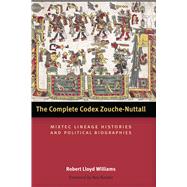 The Complete Codex Zouche-Nuttall: Mixtec Lineage Histories and Political Biographies by Williams, Robert Lloyd; Koontz, Rex, 9780292744387