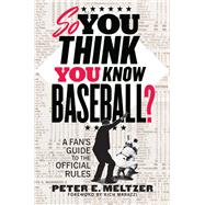 So You Think You Know Baseball? A Fan's Guide to the Official Rules by Meltzer, Peter E.; Marazzi, Rich, 9780393344387