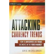 Attacking Currency Trends How to Anticipate and Trade Big Moves in the Forex Market by Michalowski, Greg, 9780470874387