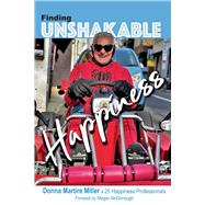 Finding Unshakable Happiness by Miller, Donna Martire; Bologna, Joseph; McDonough, Megan; Ben-Shahar, Tal; Sirois, Maria; Perlberger, Hanna; Fink, Shawn; Deutsch, Sue Knight; Anderson, Jane S.; Dommert, Alice; Agaibi, Christine E.; Neustrom, Susan; Stidd, Dawn; DiPisa, James; Sullivan,, 9781098394387