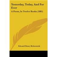 Yesterday, Today, and for Ever : A Poem, in Twelve Books (1885) by Bickersteth, Edward Henry, 9781104534387
