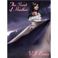 The Scent of Heather by V. J. Banis, 9781434444387