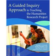 A Guided Inquiry Approach to Teaching the Humanities Research Project by Schmidt, Randell K.; Schmidt, Geoffrey M.; Kuhlthau, Carol C., 9781440834387