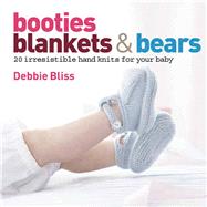 Booties, Blankets and Bears 20 Irresistible Hand Knits for Your Baby by Bliss, Debbie; Nyeman, Ulla, 9781570764387