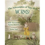 The Adventures of Taya & B Worms! by Moreno, Neil; Moreno, Taylor; Tran, Turine, 9781667884387