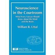Neuroscience in the Courtroom: What Every Lawyer Should Know About the Mind and the Brain by Uttal, William R., 9781933264387