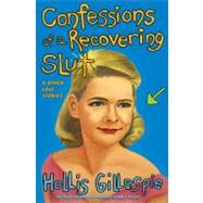 Confessions of a Recovering Slut: And Other Love Stories by Gillespie, Hollis, 9780060834388