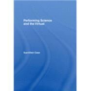 Performing Science and the Virtual by Case; Sue-Ellen, 9780415414388