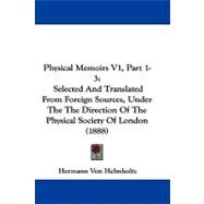 Physical Memoirs V1, Part 1-3 : Selected and Translated from Foreign Sources, under the the Direction of the Physical Society of London (1888) by Helmholtz, Hermann Von, 9781104454388