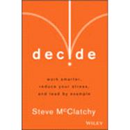 Decide Work Smarter, Reduce Your Stress, and Lead by Example by McClatchy, Steve, 9781118554388