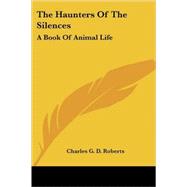 The Haunters of the Silences: A Book of Animal Life by Roberts, Charles George Douglas, 9781419134388