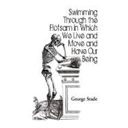 Swimming Through the Flotsam in Which We Live and Move and Have Our Being by Stade, George, 9781441504388