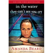 In the Water They Can't See You Cry A Memoir by Beard, Amanda; Paley, Rebecca, 9781451644388