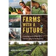 Farms with a Future : Creating and Growing a Sustainable Farm Business by Thistlethwaite, Rebecca; Wiswall, Richard, 9781603584388